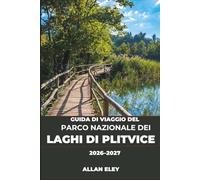 Guida di viaggio del Parco Nazionale dei Laghi di Plitvice 2026-2027: Percorsi dei sentieri, orari dei biglietti e consigli degli esperti per Alla ... Paese delle Cascate di Smeraldo in Croazia