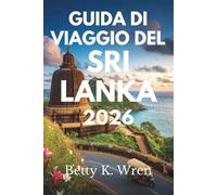 GUIDA DI VIAGGIO DEL SRI LANKA 2026: Scopri le meraviglie della Perla dell'Oceano Indiano