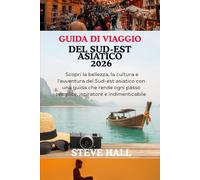GUIDA DI VIAGGIO DEL SUD-EST ASIATICO 2026: Scopri la bellezza, la cultura e l'avventura del Sud-est asiatico con una guida che rende ogni passo semplice, ispiratore e indimenticabile