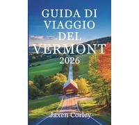 GUIDA DI VIAGGIO DEL VERMONT 2026: Scopri le destinazioni panoramiche degli Stati Uniti