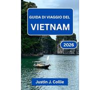 GUIDA DI VIAGGIO DEL VIETNAM 2026: Alla scoperta di strade senza tempo, villaggi galleggianti e sogni di montagna