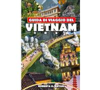 GUIDA DI VIAGGIO DEL VIETNAM 2026: Esplora tesori nascosti, cultura locale, viaggi panoramici e la guida definitiva per viaggi da soli, in famiglia, low cost e di lusso in Vietnam