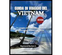 GUIDA DI VIAGGIO DEL VIETNAM 2026: Un viaggio attraverso la cultura, la gastronomia e paesaggi senza tempo.
