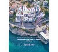 Guida di viaggio dell’Albania 2025: Dove la Storia incontra la Natura - La guida definitiva alle città, ai villaggi e ai paesaggi dell’Albania