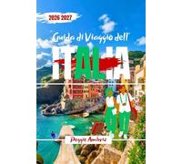 Guida di Viaggio dell’Italia 2026 2027: Esplora con mappe, pianificazione chiara, percorsi intelligenti, suggerimenti locali, costi reali e consigli ... ritorno (Guide di viaggio pratiche moderne)