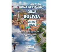 Guida di viaggio della Bolivia 2026/2027: La terra degli estremi: una guida completa alla cultura, all'avventura e alla maestosità andina