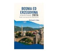 GUIDA DI VIAGGIO DELLA BOSNIA ED ERZEGOVINA 2026: Scopri i tesori nascosti delle Alpi Dinariche