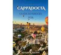 Guida di viaggio della Cappadocia 2026: Un percorso completo tra voli in mongolfiera,hotel nelle grotte e l'autentica cultura turca.