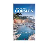 GUIDA DI VIAGGIO DELLA CORSICA 2026: Esplora le calette nascoste e le acque cristalline
