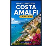 GUIDA DI VIAGGIO DELLA COSTA AMALFI 2026-2027: Itinerari intelligenti, consigli stagionali, ristoranti di fiducia e guide villaggio per villaggio per esplorare la costa tirrenica.