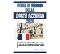 GUIDA DI VIAGGIO DELLA COSTA AZZURRA 2026: La Guida Definitiva dall’Interno a Nizza Cannes Monaco e Saint-Tropez con Gemme Nascoste, Panoramiche Fughe Costiere, Esperienze Locali e Consigli di Viaggio