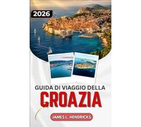 GUIDA DI VIAGGIO DELLA CROAZIA 2026: Dai laghi di Plitvice alle isole della Dalmazia: una guida pratica per pianificare il tuo itinerario.