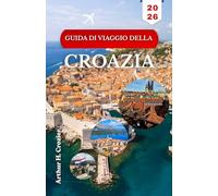 GUIDA DI VIAGGIO DELLA CROAZIA 2026: Esplora città costiere, spiagge e luoghi interesse storico con itinerari pratici e consigli locali.