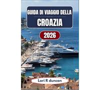 GUIDA DI VIAGGIO DELLA CROAZIA 2026: Pianifica il tuo viaggio tra città costiere, itinerari tra le isole e parchi nazionali con strategie semplici