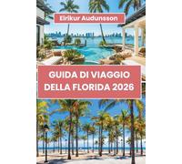 GUIDA DI VIAGGIO DELLA FLORIDA 2026: La guida completa a spiagge, parchi a tema, gioielli nascosti, viaggi costieri, avventure sull'isola, cibo ... in tutto lo Stato del Sole d'America