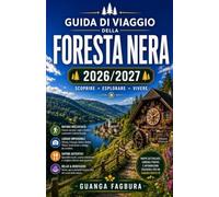 GUIDA DI VIAGGIO DELLA FORESTA NERA: LA TUA GUIDA COMPLETA AL PAESAGGIO PIÙ ROMANTICO DELLA GERMANIA, DOVE TI ASPETTANO VILLAGGI DA FIABA, FORESTE ... MONTUOSI PIÙ INCANTEVOLI DELLA GERMANIA.