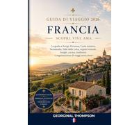 GUIDA DI VIAGGIO DELLA FRANCIA 2026: La guida 2026 a Parigi, Provenza, Riviera, Normandia, Valle della Loira, regioni vinicole, borghi, gastronomia, cultura e viaggi in tutta semplicità.