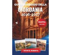 Guida di viaggio della Giordania 2026-2027: Scopri Petra, il Wadi Rum, il Mar Morto e Amman con consigli da esperti sulla cultura beduina, avventure ... antiche, cucina locale e itinerari pratici