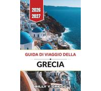 Guida di viaggio della Grecia 2026-2027: Atene, siti archeologici, itinerari insulari, cucina locale e città costiere