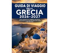 Guida di viaggio della Grecia 2026-2027: Come orientarsi tra i traghetti e gli itinerari di escursione tra le isole da Atene alle Cicladi e alle Isole Ionie