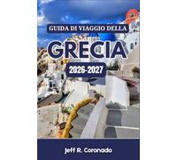 GUIDA DI VIAGGIO DELLA GRECIA 2026-2027: Dove Visitare, Cosa Mangiare e Dove Soggiornare tra le Isole e la Terraferma