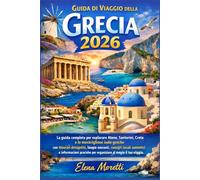 Guida di Viaggio della Grecia 2026: La guida completa per esplorare Atene, Santorini, Creta e le isole greche con itinerari dettagliati, spiagge ... locali e informazioni pratiche di viaggio