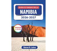 Guida di Viaggio della Namibia 2026-2027 (A colori): Pianifica il tuo safari nel deserto in autonomia attraverso Sossusvlei, Etosha e la Costa degli Scheletri, con consigli pratici, itinerari e mappe