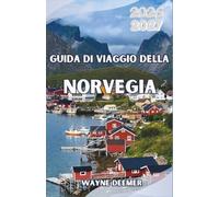 Guida di viaggio della Norvegia 2026-2027: Da Oslo al Circolo Polare Artico: dove andare, cosa vedere e come vivere al meglio i paesaggi più spettacolari della Scandinavia