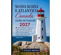 Guida di viaggio della Nuova Scozia e del Canada atlantico 2027: Itinerari flessibili da 1 a 10 giorni per Halifax, Cape Breton, Lunenburg e Peggy's ... cene a base di aragosta, sentieri costieri