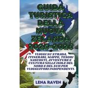 GUIDA DI VIAGGIO DELLA NUOVA ZELANDA 2025-2026: Viaggi su strada, itinerari, mappe, tesori nascosti, avventure e cultura nelle isole del Nord e del Sud per viaggiatori indipendenti