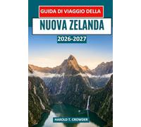 Guida di viaggio della Nuova Zelanda 2026-2027: Esplora i parchi nazionali, le meraviglie geotermiche, le grotte delle lucciole, la fauna selvatica, ... avventurose nelle due isole di Aotearoa