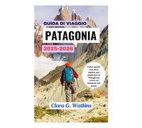 GUIDA DI VIAGGIO DELLA PATAGONIA 2025-2026: Tutto quello che devi sapere per esplorare la Patagonia come un abitante del posto