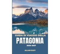 Guida di viaggio della Patagonia 2026-2027: Ghiacciai, torri di granito e fauna selvatica della steppa nel Cile meridionale e in Argentina.