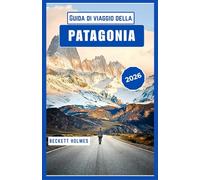 Guida di viaggio della Patagonia 2026: Paesaggi, percorsi e vita locale all'estremità meridionale del Sud America