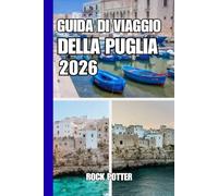 GUIDA DI VIAGGIO DELLA PUGLIA: Guida di viaggio Puglia 2026: un viaggio lento tra borghi costieri, città barocche e paesaggi senza tempo del Sud Italia.