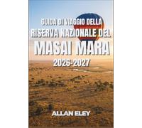 Guida di viaggio della riserva nazionale del Masai Mara 2026-2027: Pianificare un safari in Kenya: stagioni, regole ai cancelli, tariffe, categorie di ... migliori per osservare la grande migrazione