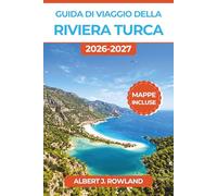 Guida di viaggio della Riviera turca 2026-2027 (A COLORI): Scopri Antalya, Bodrum, Fethiye e Kaş con mappe dettagliate, itinerari giorno per giorno, ... e percorsi lungo le spiagge del Mediterraneo