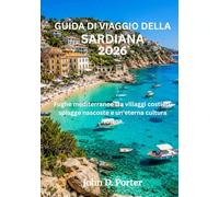 GUIDA DI VIAGGIO DELLA SARDIANA 2026: Fughe mediterranee tra villaggi costieri, spiagge nascoste e un'eterna cultura isolana.