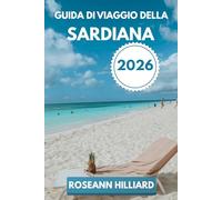 GUIDA DI VIAGGIO DELLA SARDIANA 2026: “Un viaggio tra le spiagge nascoste, le rovine antiche e le attrazioni moderne della Sardegna”