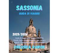 Guida di viaggio della Sassonia 2025/2026: Guida di viaggio della Sassonia 2025/2026: Dresda, Lipsia, castelli, escursioni, vino, cucina e festival - Il manuale completo dell’esploratore