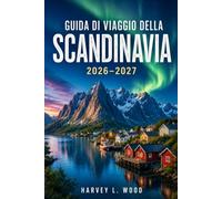 Guida di viaggio della Scandinavia 2026-2027: Oltre i momenti salienti: Fiordi, isole Lofoten, Norvegia artica, i canali di Copenaghen e itinerari ... selezionati tra Norvegia, Svezia e Danimarca