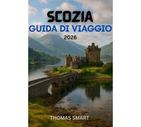 Guida di viaggio della Scozia 2026: La tua guida ai paesaggi, alla storia e alla cultura della Scozia nel 2026.
