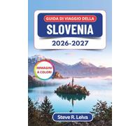Guida di viaggio della Slovenia 2026-2027 (A colori): Alla scoperta del Lago di Bled, delle Alpi Giulie, di Lubiana e della costa adriatica, con consigli pratici, itinerari e mappe