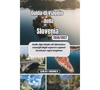 Guida di Viaggio della Slovenia 2026/2027: Dalle Alpi Giulie all'Adriatico: consigli degli esperti e spunti locali per ogni stagione