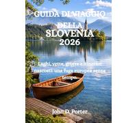 GUIDA DI VIAGGIO DELLA SLOVENIA 2026: Laghi, vette, grotte e itinerari nascosti: una fuga europea senza tempo.