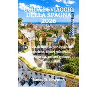 GUIDA DI VIAGGIO DELLA SPAGNA 2026: La guida definitiva per avventure autentiche, tesori culturali, gastronomia, natura e viaggi indimenticabili.