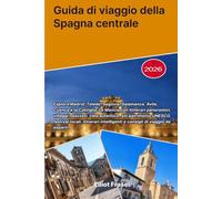 Guida di viaggio della Spagna centrale 2026: Esplora Madrid, Toledo, Segovia, Salamanca, Ávila, Cuenca e la Castiglia-La Mancia con itinerari ... festival locali, itinerari intelligenti e