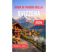 Guida di viaggio della Svizzera 2026: Esplora villaggi di montagna, intraprendi viaggi panoramici in treno e scopri angoli segreti per un'indimenticabile avventura alpina