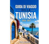 GUIDA DI VIAGGIO DELLA TUNISIA 2026-2027: Esplora rovine antiche, paesaggi sahariani, città costiere e una ricca cultura in un'affascinante terra nordafricana