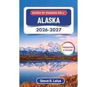 Guida di viaggio dell'Alaska 2026-2027 (A colori): Scopri ghiacciai, grizzly, il sole di mezzanotte e l’aurora boreale attraverso la frontiera più ... con consigli pratici, itinerari e mappe